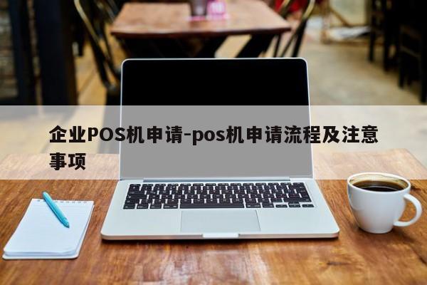 伊州企业POS机申请-pos机申请流程及注意事项