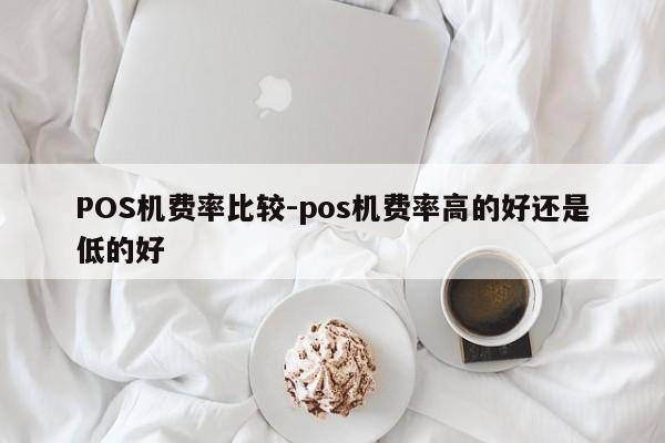 伊州POS机费率比较-pos机费率高的好还是低的好